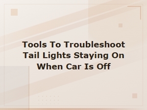 Tools to Troubleshoot Tail Lights Staying on When Car Is Off