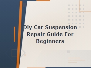 Diy Car Suspension Repair Guide for Beginners – Step-by-Step Instructions