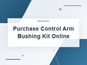 Buy Control Arm Bushing Kits Online for Easy Diy Replacement