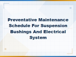 Preventative Maintenance Schedule for Suspension Bushings and Electrical System Care