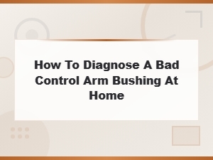 How to Diagnose a Bad Control Arm Bushing at Home Diy Guide