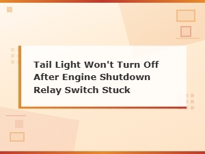 Tail Light Won't Turn Off After Engine Shutdown Relay Switch Stuck