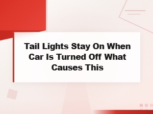 Why Your Tail Lights Stay on When the Car Is Turned Off